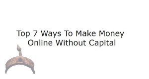 Top 7 Ways To make money online without capital